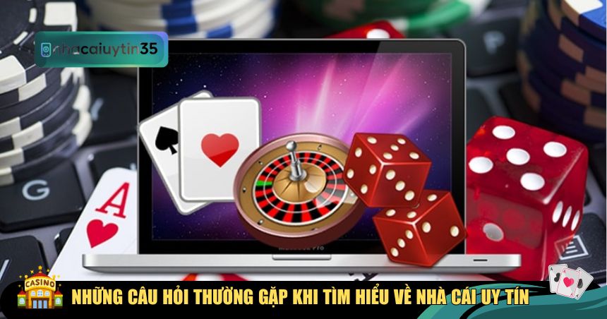 Những câu hỏi thường gặp khi tìm hiểu về nhà cái uy tín