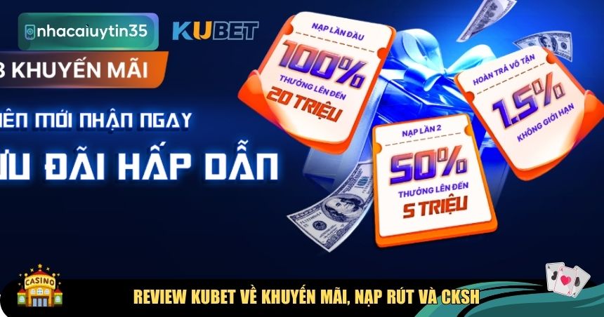 Review KUBET về khuyến mãi, nạp rút và CKSH