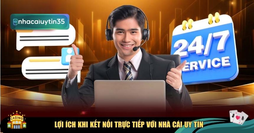 Lợi ích khi kết nối trực tiếp với Nhà Cái Uy Tín