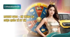 Review DV88 – Hệ Thống Cá Cược Quốc Tế Uy Tín