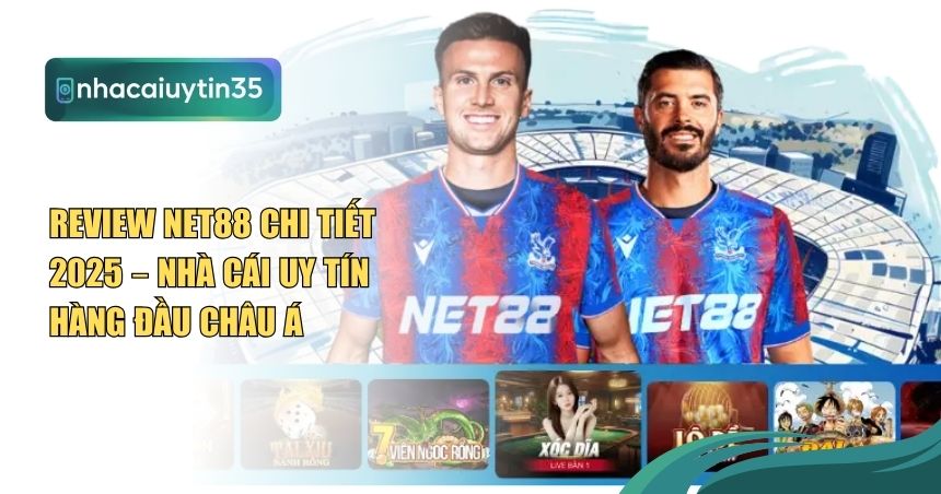 Review NET88 Chi Tiết 2025 – Nhà Cái Uy Tín Hàng Đầu Châu Á