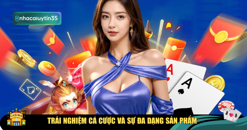 Trải nghiệm cá cược và sự đa dạng sản phẩm