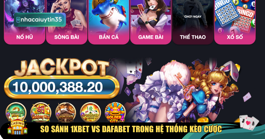 So sánh 1xBet vs Dafabet trong hệ thống kèo cược