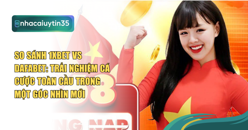 so sánh 1xBet vs Dafabet
