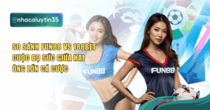 so sánh Fun88 vs 188Bet,