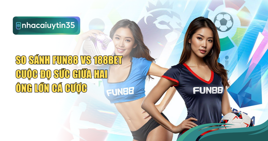 so sánh Fun88 vs 188Bet,