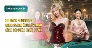So sánh SBOBET vs Bet365