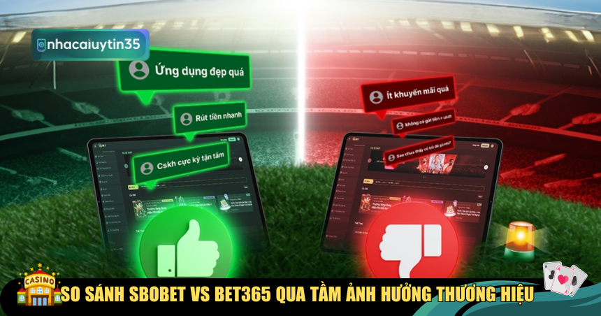 So sánh SBOBET vs Bet365 qua tầm ảnh hưởng thương hiệu