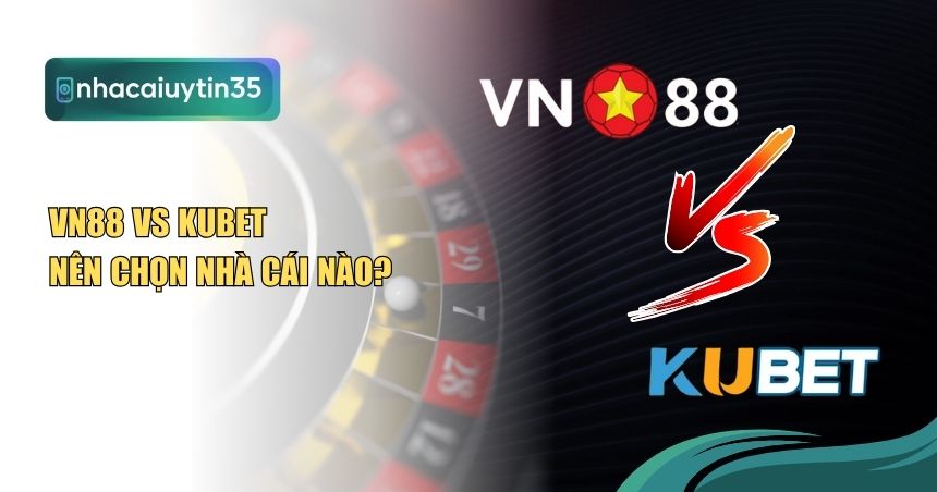 so sánh VN88 vs Kubet