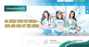 So Sánh W88 Vs Fun88 – Nhà Cái Nào Uy Tín Hơn?