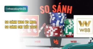 So Sánh W88 Vs M88: So Sánh Chi Tiết 2025