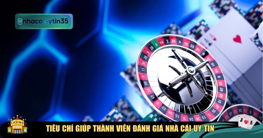 Tiêu chí giúp thành viên đánh giá nhà cái uy tín