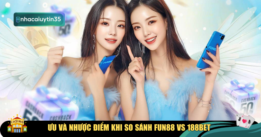 Ưu và nhược điểm khi so sánh Fun88 vs 188Bet